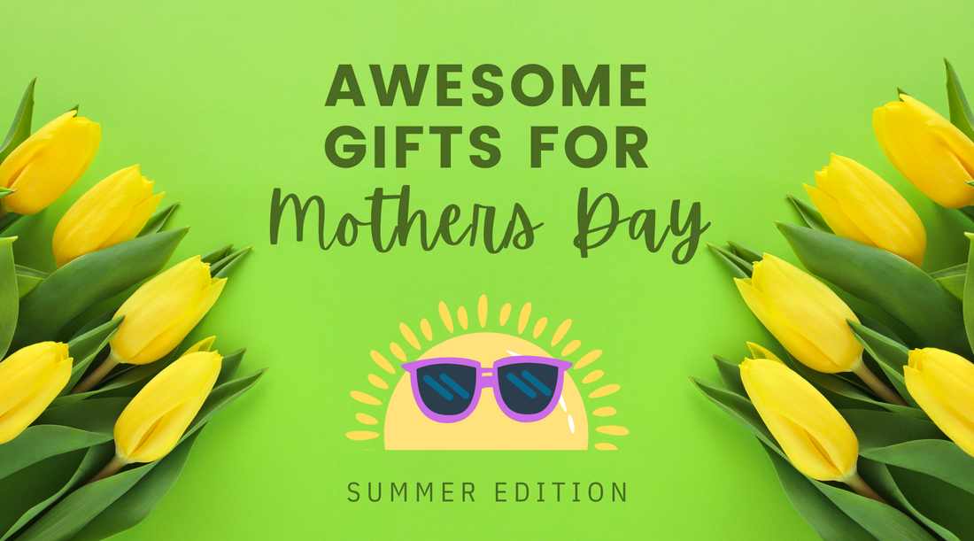 AWESOME GIFTS FOR MOTHER’S DAY : SUMMER EDITION
